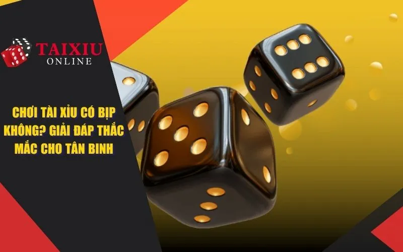 Chơi Tài Xỉu Có Bịp Không? Giải Đáp Thắc Mắc Cho Tân Thủ