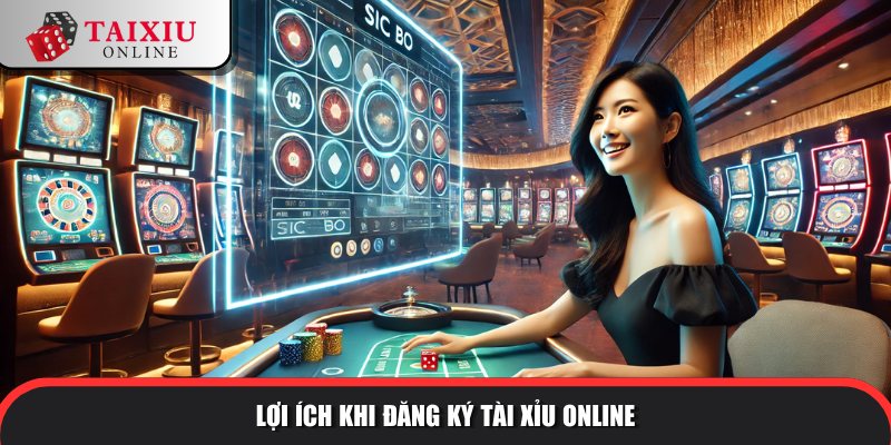 Lợi ích khi đăng ký tài xỉu online
