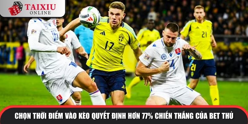 Chọn thời điểm vào kèo quyết định hơn 77% chiến thắng của bet thủ