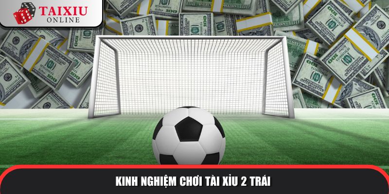 tai xiu 1 trai 3 220 Kinh nghiệm chơi kèo tài xỉu 1 trái