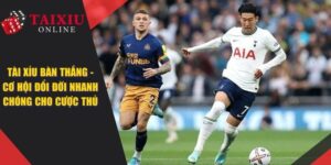 Tài Xỉu Bàn Thắng - Cơ Hội Đổi Đời Nhanh Chóng Cho Bet Thủ