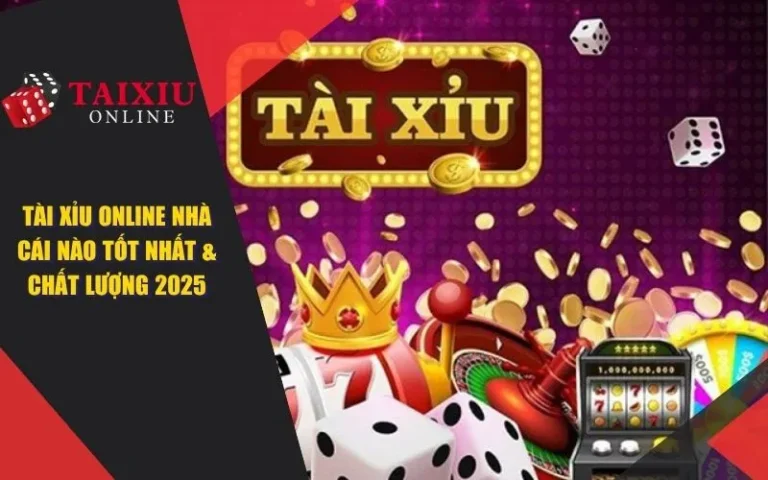 Tài Xỉu Online Nhà Cái Nào Tốt Nhất & Chất Lượng Nhất 2025