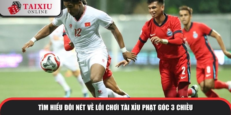 Tìm hiểu đôi nét về lối chơi tài xỉu phạt góc 3 chiều