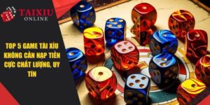 Top 5 Game Tài Xỉu Không Cần Nạp Tiền Cực Chất Lượng, Uy Tín