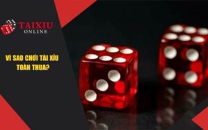 Vì Sao Chơi Tài Xỉu Toàn Thua? Các Lưu Ý Khi Chơi Cá Cược